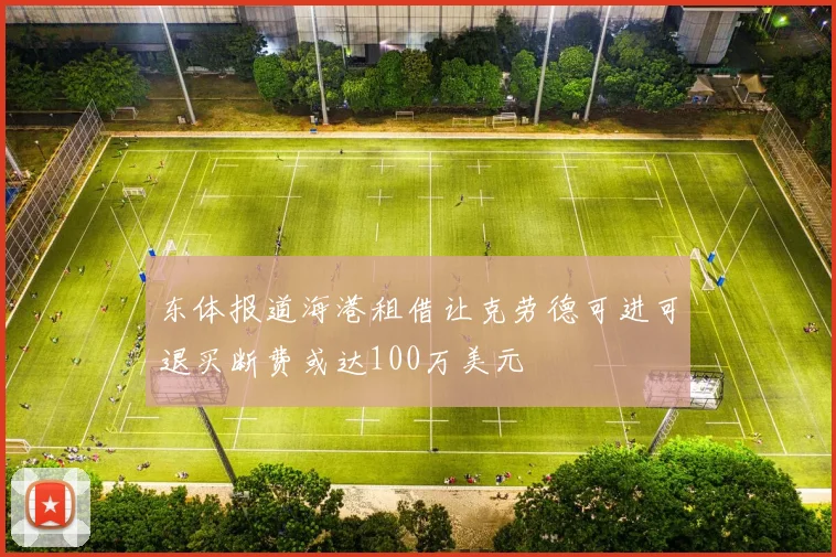 东体报道海港租借让克劳德可进可退买断费或达100万美元