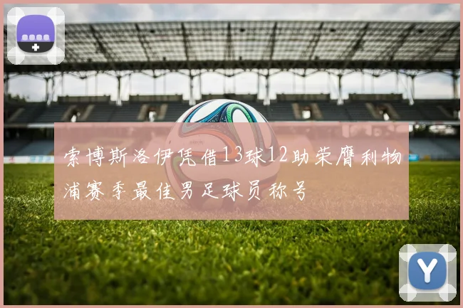 索博斯洛伊凭借13球12助荣膺利物浦赛季最佳男足球员称号