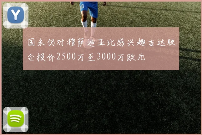 国米仍对穆萨迪亚比感兴趣吉达联合报价2500万至3000万欧元
