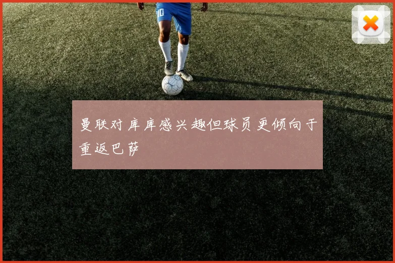 曼联对库库感兴趣但球员更倾向于重返巴萨